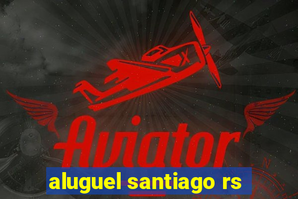 aluguel santiago rs